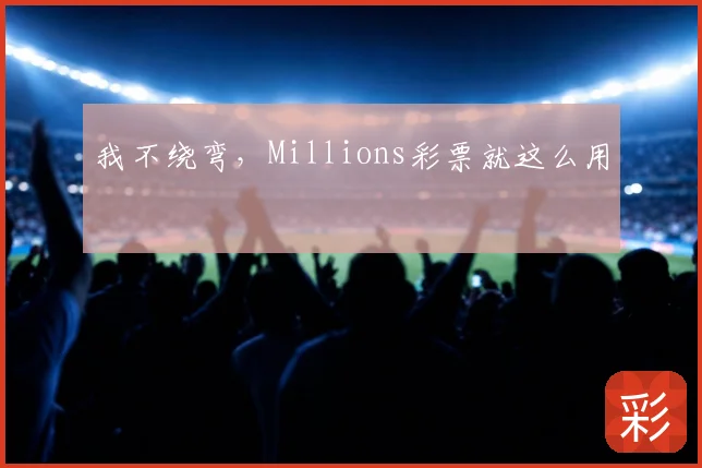我不绕弯，Millions彩票就这么用